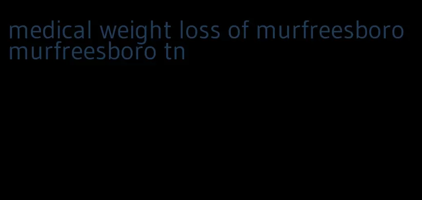 medical weight loss of murfreesboro murfreesboro tn