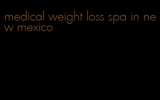 medical weight loss spa in new mexico
