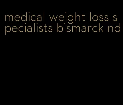 medical weight loss specialists bismarck nd