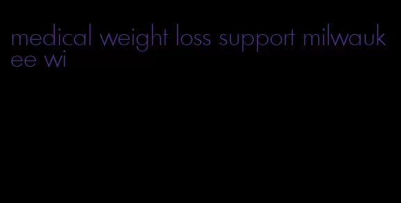 medical weight loss support milwaukee wi