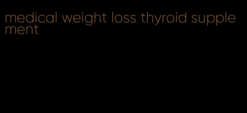 medical weight loss thyroid supplement