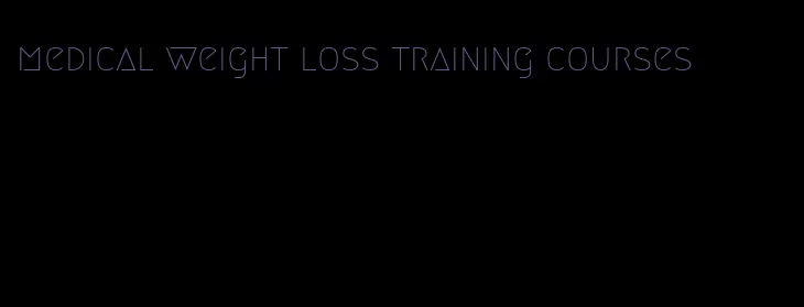 medical weight loss training courses