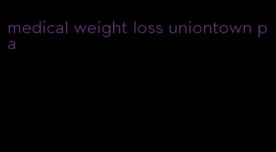medical weight loss uniontown pa