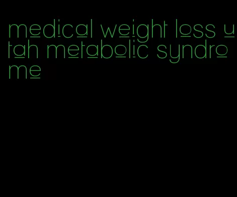 medical weight loss utah metabolic syndrome
