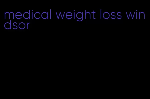 medical weight loss windsor