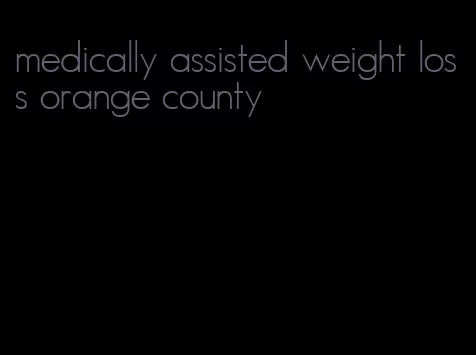 medically assisted weight loss orange county