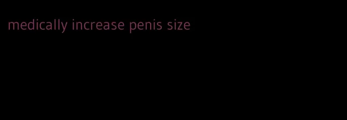 medically increase penis size