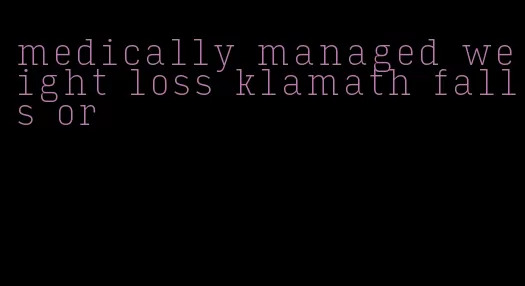 medically managed weight loss klamath falls or