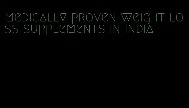 medically proven weight loss supplements in india