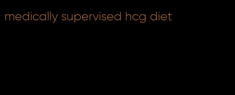 medically supervised hcg diet