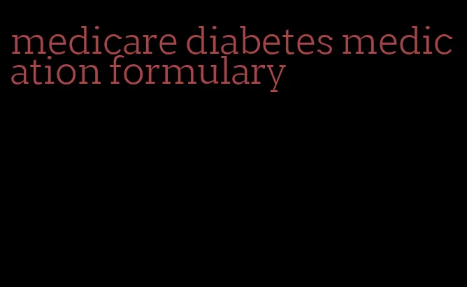 medicare diabetes medication formulary