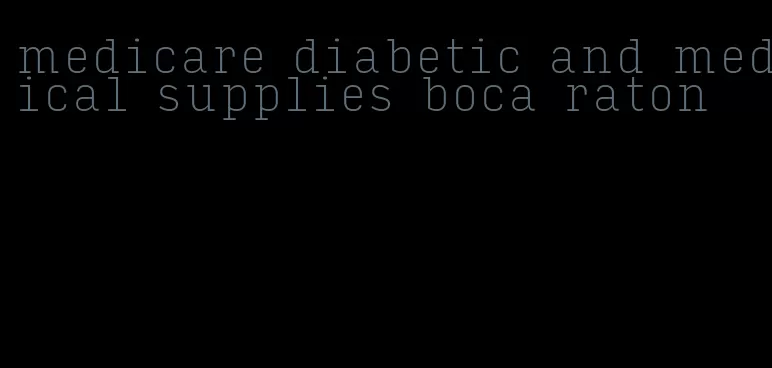 medicare diabetic and medical supplies boca raton