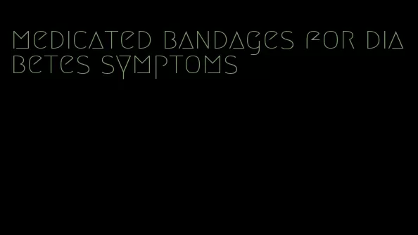 medicated bandages for diabetes symptoms