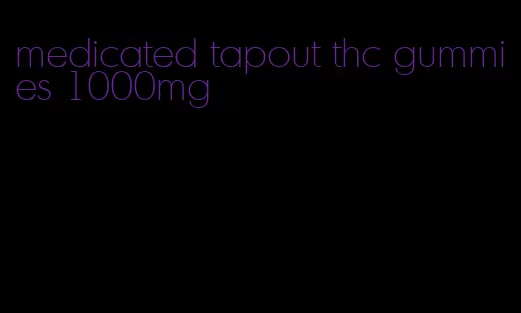 medicated tapout thc gummies 1000mg
