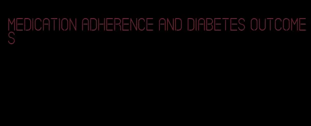 medication adherence and diabetes outcomes