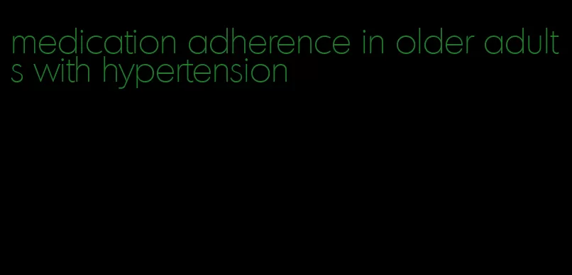 medication adherence in older adults with hypertension
