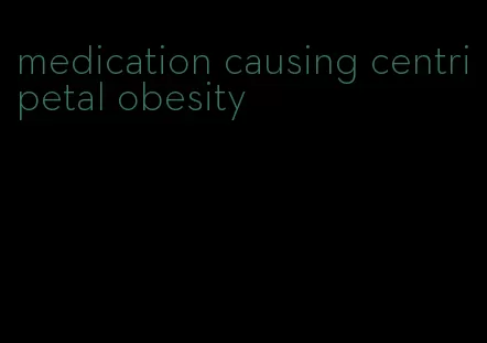 medication causing centripetal obesity