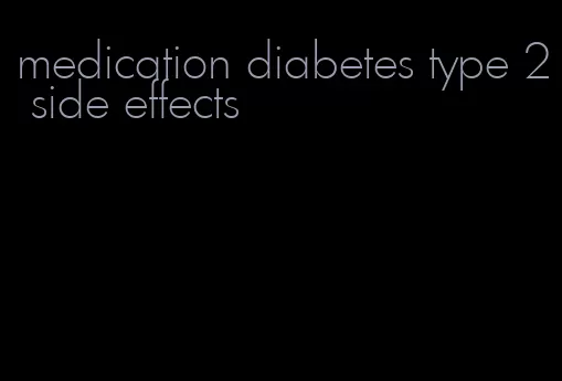 medication diabetes type 2 side effects