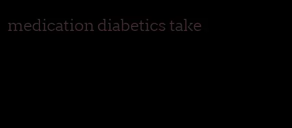 medication diabetics take