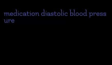 medication diastolic blood pressure