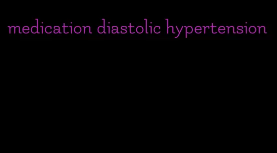 medication diastolic hypertension