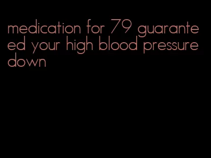 medication for 79 guaranteed your high blood pressure down