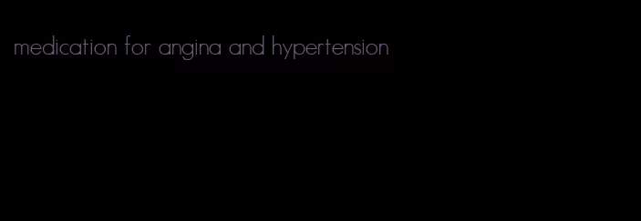 medication for angina and hypertension
