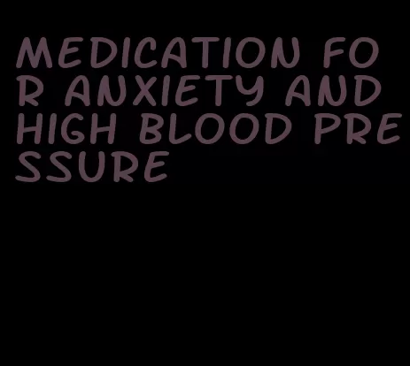 medication for anxiety and high blood pressure