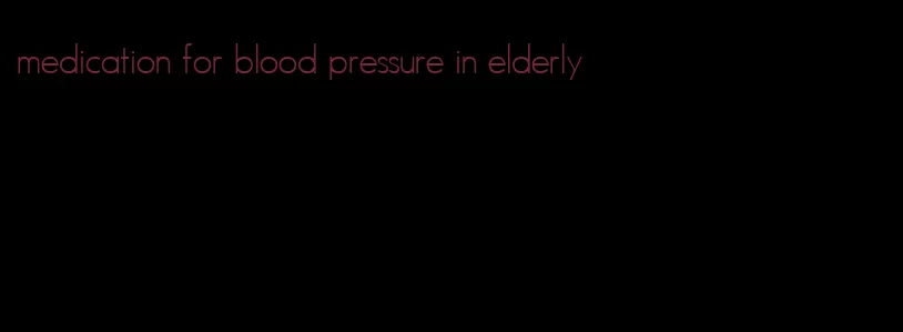 medication for blood pressure in elderly