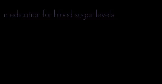 medication for blood sugar levels