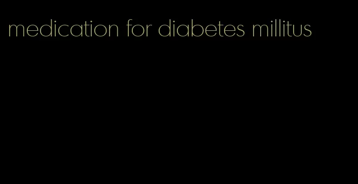 medication for diabetes millitus