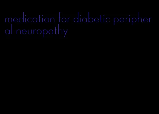 medication for diabetic peripheral neuropathy