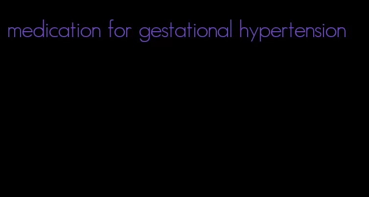 medication for gestational hypertension