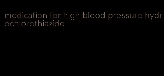 medication for high blood pressure hydrochlorothiazide