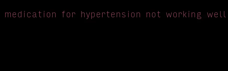 medication for hypertension not working well