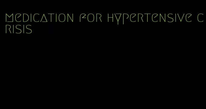 medication for hypertensive crisis