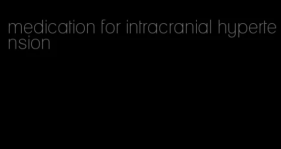 medication for intracranial hypertension