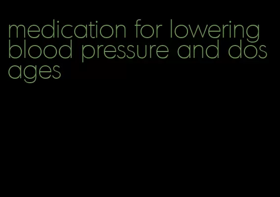 medication for lowering blood pressure and dosages