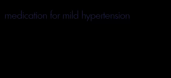 medication for mild hypertension