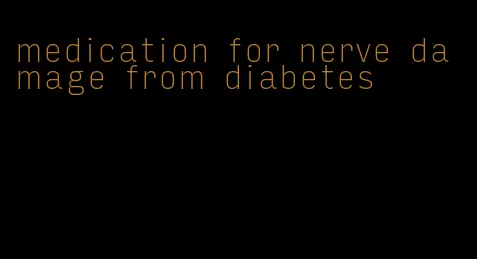 medication for nerve damage from diabetes
