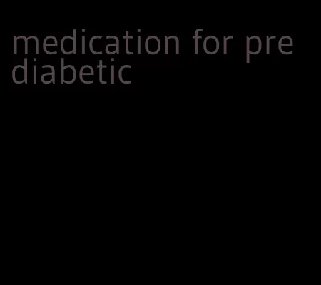 medication for pre diabetic