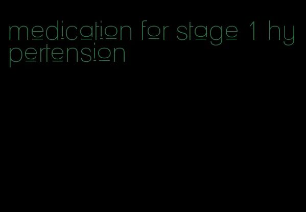 medication for stage 1 hypertension