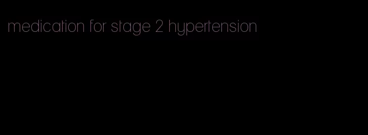 medication for stage 2 hypertension