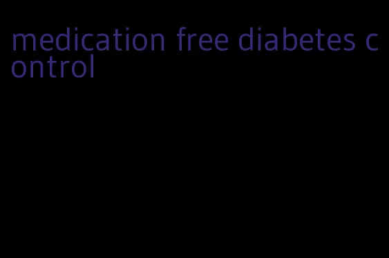 medication free diabetes control