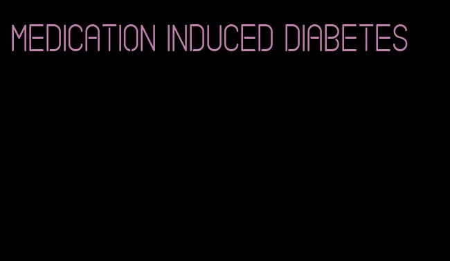 medication induced diabetes