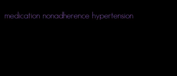 medication nonadherence hypertension