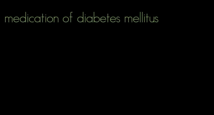 medication of diabetes mellitus