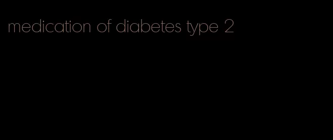 medication of diabetes type 2