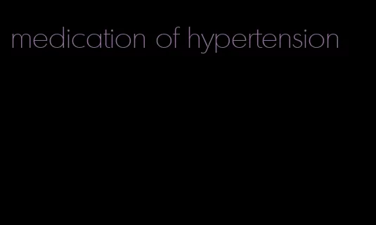 medication of hypertension