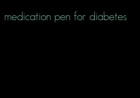 medication pen for diabetes
